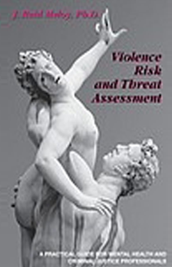 Violence Risk and Threat Assessment: A Practical Guide for Mental Health and Criminal Justice Professionals